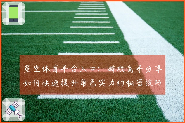 星空体育平台入口：游戏高手分享如何快速提升角色实力的秘密技巧